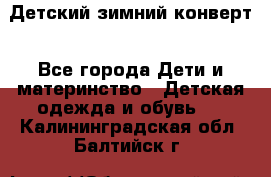 Детский зимний конверт - Все города Дети и материнство » Детская одежда и обувь   . Калининградская обл.,Балтийск г.